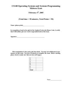 CS140 Operating Systems and Systems Programming Midterm Exam February 4th, 2005 (Total time = 50 minutes, Total Points = 50) Name: (please print)______________________________ In recognition of and in the spirit of the S