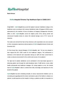 Media Release  RafflesHospital Clinches Top Healthcare Spot in CSISG[removed]April 2014 – RafflesHospital has scored the highest Customer Satisfaction ratings in the healthcare sector according to the Customer Satisfact