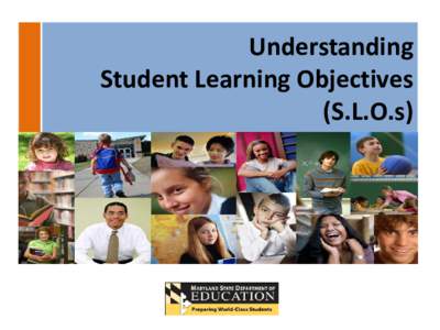 Understanding Student Learning Objectives (S.L.O.s) Student Learning Objectives (S.L.O.s) Agenda Outcomes