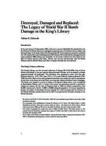 Destroyed, Damaged and Replaced: The Legacy of World War II Bomb Damage in the King’s Library Adrian S. Edwards Introduction In the early hours of 23 September 1940, a little over a year into World War II, a bomb fell 