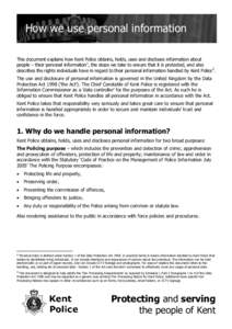 How we use personal information This document explains how Kent Police obtains, holds, uses and discloses information about people – their personal information1, the steps we take to ensure that it is protected, and al