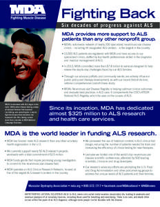 Fighting Back S ix decades of progres s against A LS MDA provides more support to ALS patients than any other nonprofit group. • MDA’s nationwide network of nearly 200 specialized neuromuscular disease clinics – in