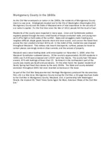 Montgomery County in the 1860s As the Civil War enveloped our nation in the 1860s, the residents of Montgomery County lived in a war zone. Strategically located next to the City of Washington (Washington DC), Montgomery 