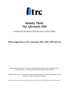 Identity Theft: The Aftermath 2006 Conducted by the Identity Theft Resource Center® (ITRC) With comparisons to The Aftermath 2003, 2004, 2005 Surveys