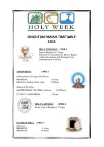 BRIGHTON PARISH TIMETABLE 2015 HOLY THURSDAY APRIL 2 Mass at Brighton at 7.30 pm followed by Vigil before the Altar of Repose which will conclude with Evening Prayer