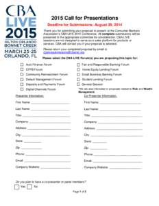 2015 Call for Presentations Deadline for Submissions: August 29, 2014 Thank you for submitting your proposal to present at the Consumer Bankers Association’s CBA LIVE 2015 Conference. All complete submissions will be p