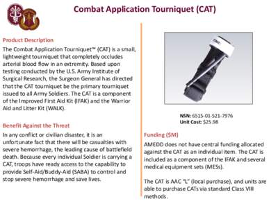Combat Application Tourniquet (CAT) Product Description The Combat Application Tourniquet™ (CAT) is a small, lightweight tourniquet that completely occludes arterial blood flow in an extremity. Based upon testing condu
