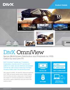 Product Details  DivX OmniView Secure Multi-Screen Distribution and Playback for VOD, Catch-Up and Live TV.