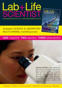 www.labonline.com.au | www.lifescientist.com.au  Australia’s Science & Laboratory multi-channel marketing brand  ONE magazine TWO websites THREE eNewsletters