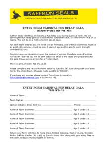 ENTRY FORM CARNIVAL FUN RELAY GALA TUESDAY 8th JULY 2014 7PM – 9PM Saffron Seals (SWASC) are holding a Fun Relay Gala during Carnival week. We are opening the fun relay gala up to local teams outside the club, to a max