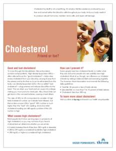 Cholesterol by itself is not a bad thing. It’s simply a fat-like substance produced by your liver and carried within the blood to cells throughout your body. And your body needs it to produce natural hormones, maintain