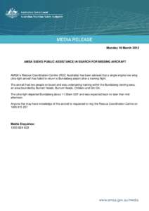 Monday 19 March[removed]AMSA SEEKS PUBLIC ASSISTANCE IN SEARCH FOR MISSING AIRCRAFT AMSA’s Rescue Coordination Centre (RCC Australia) has been advised that a single engine low wing ultra-light aircraft has failed to retu