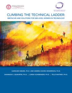Climbing the Technical Ladder: Obstacles and Solutions for Mid-Level women in Technology Caroline Simard, Ph.D. AND Andrea Davies Henderson, PH.D. Shannon K. Gilmartin, PH.D. | Londa SChiebinger, PH.D. | Telle Whitney, P
