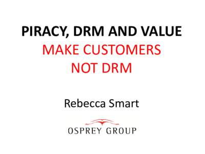 PIRACY, DRM AND VALUE MAKE CUSTOMERS NOT DRM Rebecca Smart  DOES PIRACY