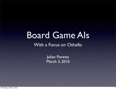 Board Game AIs With a Focus on Othello Julian Panetta March 3, 2010  Wednesday, March 3, 2010