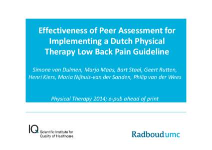 Effectiveness of Peer Assessment for Implementing a Dutch Physical Therapy Low Back Pain Guideline Simone van Dulmen, Marjo Maas, Bart Staal, Geert Rutten, Henri Kiers, Maria Nijhuis-van der Sanden, Philip van der Wees