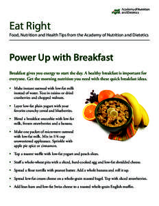 Eat Right Food, Nutrition and Health Tips from the Academy of Nutrition and Dietetics Power Up with Breakfast Breakfast gives you energy to start the day. A healthy breakfast is important for everyone. Get the morning nu