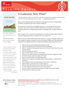 I Graduated, Now What? “College [professors, advisers, etc.] stress the importance of preparing for graduation and the job, but they cover none of the topics that concern me most.” —a graduating college senior Many