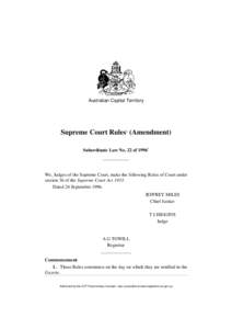 Australian Capital Territory  Supreme Court Rules1 (Amendment) Subordinate Law No. 22 of[removed]We, Judges of the Supreme Court, make the following Rules of Court under