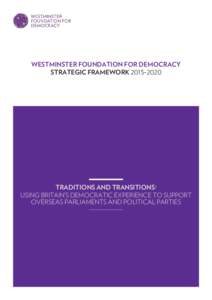 WESTMINSTER FOUNDATION FOR DEMOCRACY STRATEGIC FRAMEWORKTRADITIONS AND TRANSITIONS: USING BRITAIN’S DEMOCRATIC EXPERIENCE TO SUPPORT OVERSEAS PARLIAMENTS AND POLITICAL PARTIES