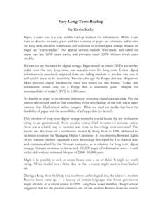 Very Long-Term Backup by Kevin Kelly Paper, it turns out, is a very reliable backup medium for information. While it can burn or dissolve in water, good acid-free versions of paper are otherwise stable over the long term