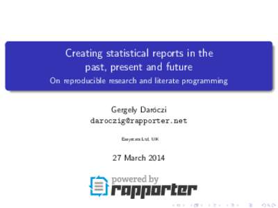 Creating statistical reports in the past, present and future On reproducible research and literate programming Gergely Daróczi [removed]