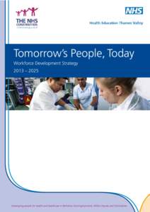 Tomorrow’s People, Today Workforce Development Strategy 2013 – 2025 Developing people for health and healthcare in Berkshire, Buckinghamshire, Milton Keynes and Oxfordshire