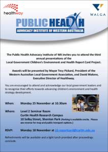 The Public Health Advocacy Institute of WA invites you to attend the third annual presentations of the Local Government Children’s Environment and Health Report Card Project. Awards will be presented by Mayor Troy Pick