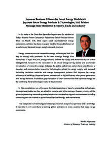 Japanese Business Alliance for Smart Energy Worldwide Japanese Smart Energy Products & Technologies, 2015 Edition Message from Minister of Economy, Trade and Industry In the wake of the Great East Japan Earthquake and th