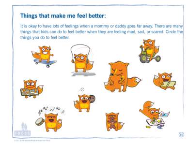 Things that make me feel better: It is okay to have lots of feelings when a mommy or daddy goes far away. There are many things that kids can do to feel better when they are feeling mad, sad, or scared. Circle the things