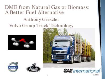 DME from Natural Gas or Biomass: A Better Fuel Alternative Anthony Greszler Volvo Group Truck Technology  1
