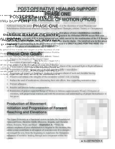 POST-OPERATIVE HEALING SUPPORT Phase One PASSIVE RANGE OF MOTION (PROM) Performed during the period of 0 to 6 weeks after surgery or at the discretion of your Physician and Rehabilitation Professional (Physical Therapist