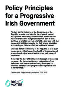 Policy Principles for a Progressive Irish Government “It shall be the first duty of the Government of the Republic to make provision for the physical, mental and spiritual well-being of the children, to secure that