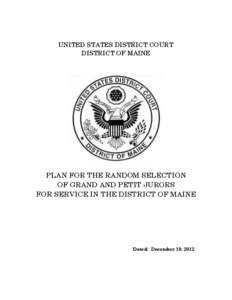 UNITED STATES DISTRICT COURT DISTRICT OF MAINE PLAN FOR THE RANDOM SELECTION OF GRAND AND PETIT JURORS FOR SERVICE IN THE DISTRICT OF MAINE