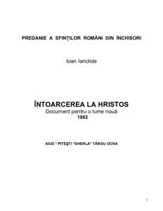 PREDANIE A SFINŢILOR ROMÂNI DIN ÎNCHISORI  Ioan Ianolide ÎNTOARCEREA LA HRISTOS Document pentru o lume nouă