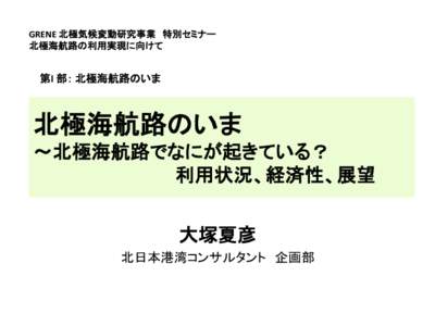 GRENE 北極気候変動研究事業 特別セミナー 北極海航路の利用実現に向けて 第I 部： 北極海航路のいま  北極海航路のいま