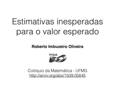 Estimativas inesperadas para o valor esperado Roberto Imbuzeiro Oliveira Colóquio da Matemática - UFMG http://arxiv.org/abs