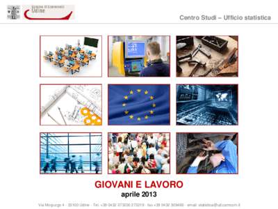 Centro Studi – Ufficio statistica  GIOVANI E LAVORO aprile 2013 Via Morpurgo[removed]Udine - Tel. +[removed][removed]fax +[removed]email: [removed]