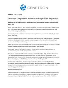 PRESS RELEASE  Cenetron Diagnostics Announces Large-Scale Expansion Addition to facility increases capacities in all operational phases of central lab and CRO Austin, Texas USA – March 5, 2013 -Cenetron Diagnostics, Lt