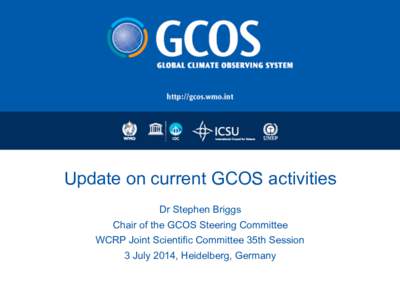Update on current GCOS activities Dr Stephen Briggs Chair of the GCOS Steering Committee WCRP Joint Scientific Committee 35th Session 3 July 2014, Heidelberg, Germany