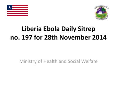 Liberia Ebola Daily Sitrep no. 197 for 28th November 2014 Ministry of Health and Social Welfare New Ebola Cases and Deaths Summarised by County Alive2