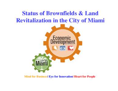 Status of Brownfields & Land Revitalization in the City of Miami Mind for Business| Eye for Innovation| Heart for People  Miami Industrial