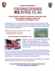 A GUIDE TO CREATING A  JOIN STUDENTS ACROSS THE NATION BY CREATING YOUR STAR-SPANGLED BANNER LIVING FLAG ON TUESDAY, SEPTEMBER 9, 2014! On September 9, 2014, over 7,000 school students donning red, white, and blue will c