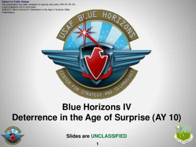 Cleared for Public Release The presentation has been reviewed for security and policy IAW AFI[removed]CASE NUMBER: AETC[removed]SUBJECT: Blue Horizons IV: Deterrence in the Ager of Surprise (Slide Presentation)