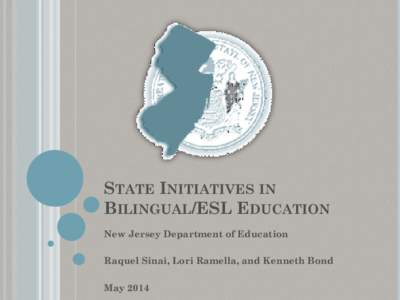 STATE INITIATIVES IN BILINGUAL/ESL EDUCATION New Jersey Department of Education Raquel Sinai, Lori Ramella, and Kenneth Bond May 2014