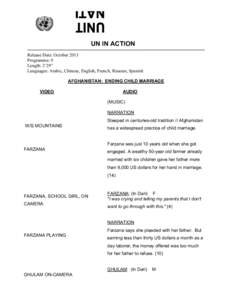 UN IN ACTION Release Date: October 2013 Programme: 9 Length: 2’29” Languages: Arabic, Chinese, English, French, Russian, Spanish AFGHANISTAN: ENDING CHILD MARRIAGE