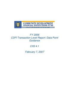 FY 2006 CDFI Transaction Level Report: Data Point Guidance CIIS 4.1 February 7, 2007