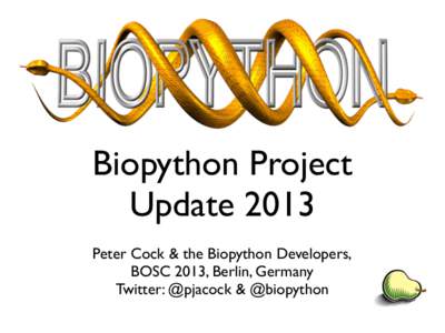 Biopython Project Update 2013 Peter Cock & the Biopython Developers, BOSC 2013, Berlin, Germany Twitter: @pjacock & @biopython