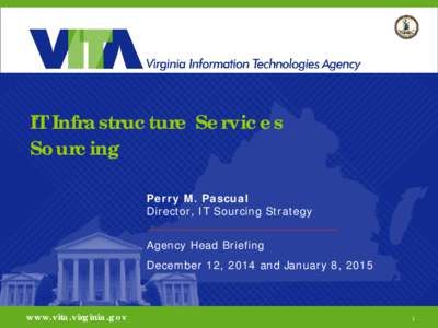 IT Infrastructure Services Sourcing Perry M. Pascual Director, IT Sourcing Strategy Agency Head Briefing December 12, 2014 and January 8, 2015