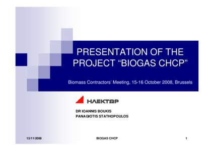 PRESENTATION OF THE PROJECT “BIOGAS CHCP” Biomass Contractors’ Meeting, 15-16 October 2008, Brussels DR IOANNIS BOUKIS PANAGIOTIS STATHOPOULOS